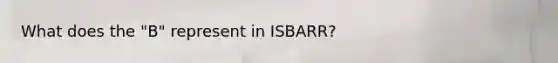 What does the "B" represent in ISBARR?