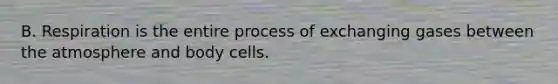 B. Respiration is the entire process of exchanging gases between the atmosphere and body cells.