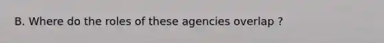 B. Where do the roles of these agencies overlap ?