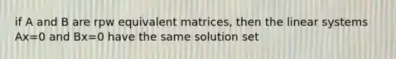 if A and B are rpw equivalent matrices, then the linear systems Ax=0 and Bx=0 have the same solution set