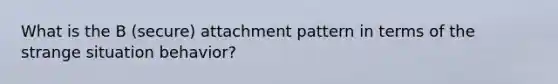 What is the B (secure) attachment pattern in terms of the strange situation behavior?