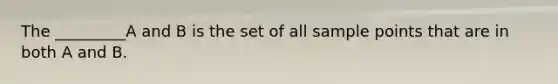 The _________A and B is the set of all sample points that are in both A and B.