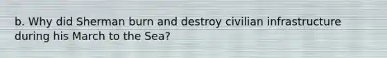 b. Why did Sherman burn and destroy civilian infrastructure during his March to the Sea?