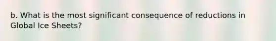 b. What is the most significant consequence of reductions in Global Ice Sheets?