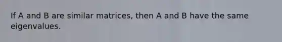 If A and B are similar matrices, then A and B have the same eigenvalues.