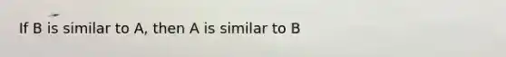 If B is similar to A, then A is similar to B