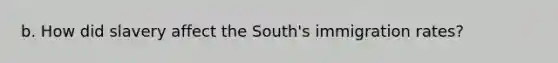 b. How did slavery affect the South's immigration rates?