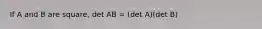 If A and B are square, det AB = (det A)(det B)