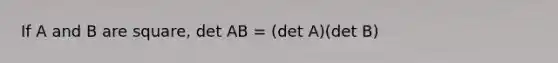 If A and B are square, det AB = (det A)(det B)