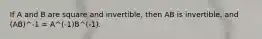 If A and B are square and invertible, then AB is invertible, and (AB)^-1 = A^(-1)B^(-1).