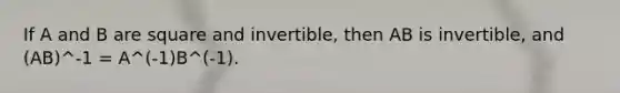 If A and B are square and invertible, then AB is invertible, and (AB)^-1 = A^(-1)B^(-1).