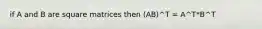 if A and B are square matrices then (AB)^T = A^T*B^T