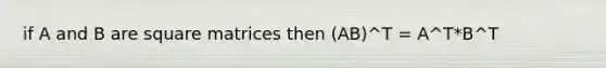 if A and B are square matrices then (AB)^T = A^T*B^T