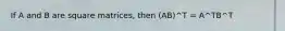 If A and B are square matrices, then (AB)^T = A^TB^T