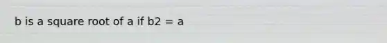 b is a square root of a if b2 = a