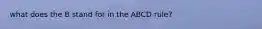 what does the B stand for in the ABCD rule?