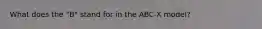 What does the "B" stand for in the ABC-X model?