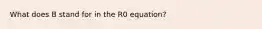 What does B stand for in the R0 equation?