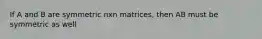 If A and B are symmetric nxn matrices, then AB must be symmetric as well