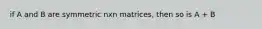 if A and B are symmetric nxn matrices, then so is A + B