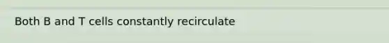 Both B and T cells constantly recirculate