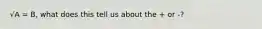 √A = B, what does this tell us about the + or -?