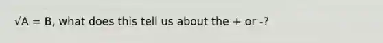 √A = B, what does this tell us about the + or -?