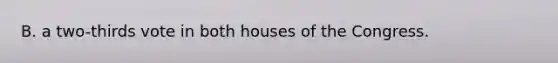 B. a two-thirds vote in both houses of the Congress.