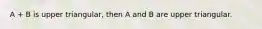 A + B is upper triangular, then A and B are upper triangular.