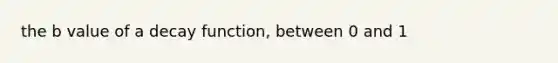 the b value of a decay function, between 0 and 1