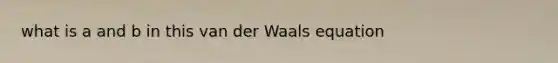 what is a and b in this van der Waals equation