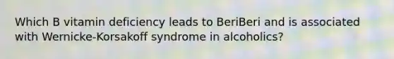 Which B vitamin deficiency leads to BeriBeri and is associated with Wernicke-Korsakoff syndrome in alcoholics?