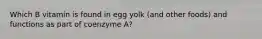 Which B vitamin is found in egg yolk (and other foods) and functions as part of coenzyme A?