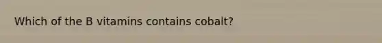 Which of the B vitamins contains cobalt?