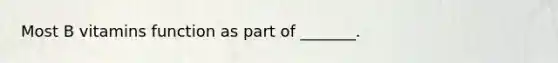 Most B vitamins function as part of _______.