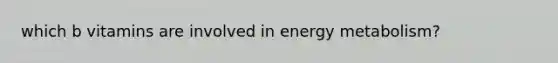 which b vitamins are involved in energy metabolism?