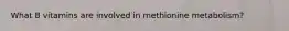 What B vitamins are involved in methionine metabolism?