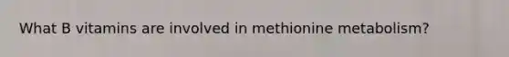 What B vitamins are involved in methionine metabolism?