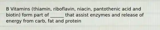 B Vitamins (thiamin, riboflavin, niacin, pantothenic acid and biotin) form part of ______ that assist enzymes and release of energy from carb, fat and protein