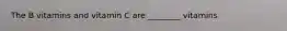 The B vitamins and vitamin C are ________ vitamins