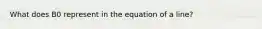 What does B0 represent in the equation of a line?