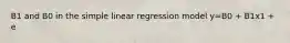 B1 and B0 in the simple linear regression model y=B0 + B1x1 + e