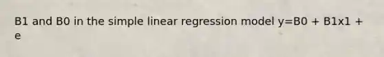 B1 and B0 in the simple linear regression model y=B0 + B1x1 + e