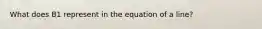 What does B1 represent in the equation of a line?