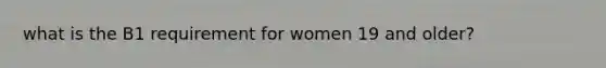 what is the B1 requirement for women 19 and older?