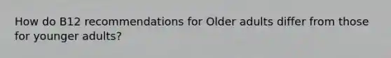 How do B12 recommendations for Older adults differ from those for younger adults?