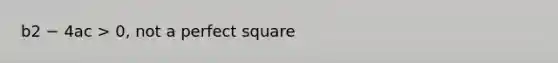 b2 − 4ac > 0, not a perfect square