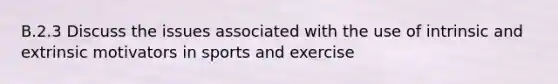 B.2.3 Discuss the issues associated with the use of intrinsic and extrinsic motivators in sports and exercise