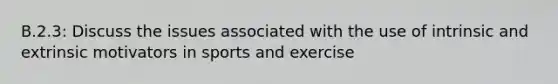 B.2.3: Discuss the issues associated with the use of intrinsic and extrinsic motivators in sports and exercise