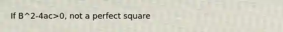 If B^2-4ac>0, not a perfect square